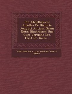 Ibn Abdolhakami Libellus de Historia Aegypti Antiqua Quem Notis Illustratum Una Cum Versione Lat. Fecit Dr. Karle...