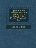 Opere: Edizione Nazionale Sotto Gli Auspicii Di Sua Maestà Il Re D'italia, Volumes 8-9...