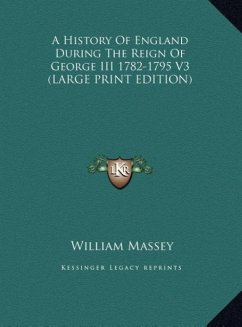 A History Of England During The Reign Of George III 1782-1795 V3 (LARGE PRINT EDITION) - Massey, William