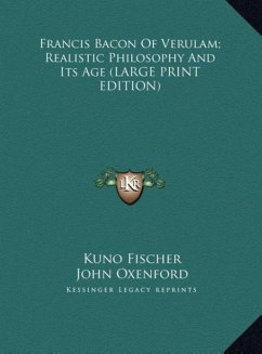 Francis Bacon Of Verulam; Realistic Philosophy And Its Age (LARGE PRINT EDITION)