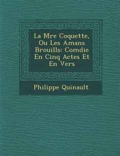 La M Re Coquette, Ou Les Amans Brouill S: Com Die En Cinq Actes Et En Vers - Quinault, Philippe