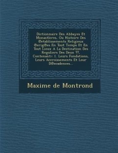 Dictionnaire Des Abbayes Et Monastleres, Ou Histoire Des ℗etablissements Religieux ℗erig℗es En Tout Temps Et En Tout Lieux A La Dest - Montrond, Maxime De