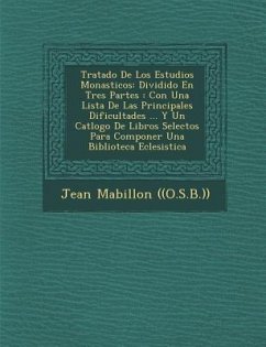 Tratado De Los Estudios Monasticos: Dividido En Tres Partes: Con Una Lista De Las Principales Dificultades ... Y Un Cat�logo De Libros Selectos - ((O S. B. )), Jean Mabillon