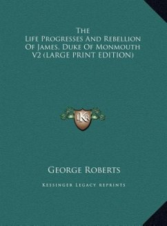 The Life Progresses And Rebellion Of James, Duke Of Monmouth V2 (LARGE PRINT EDITION)