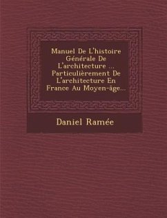 Manuel De L'histoire Générale De L'architecture ... Particulièrement De L'architecture En France Au Moyen-âge... - Ramée, Daniel