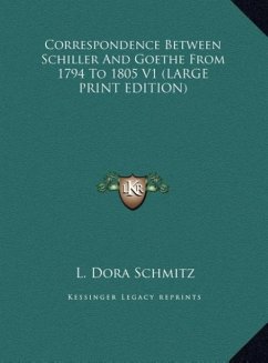 Correspondence Between Schiller And Goethe From 1794 To 1805 V1 (LARGE PRINT EDITION)