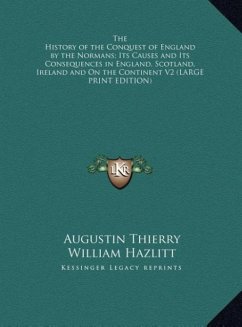 The History of the Conquest of England by the Normans; Its Causes and Its Consequences in England, Scotland, Ireland and On the Continent V2 (LARGE PRINT EDITION) - Thierry, Augustin