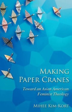 Making Paper Cranes: Toward an Asian American Feminist Theology - Kim-Kort, Mihee