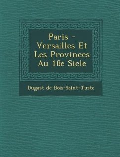 Paris - Versailles Et Les Provinces Au 18e Si Cle - Bois-Saint-Juste, Dugast De