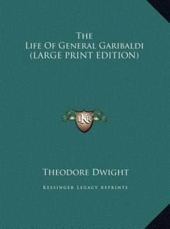 The Life Of General Garibaldi (LARGE PRINT EDITION) - Dwight, Theodore