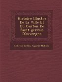 Histoire Illustr E de La Ville Et Du Canton de Saint-Gervais D'Auvergne