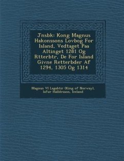 J Nsb K: Kong Magnus Hakonssons Lovbog for Island, Vedtaget Paa Altinget 1281 Og R Tterb Tr, de for Island Givne Retterb Der AF - Halld Rsson, Lafur; Iceland