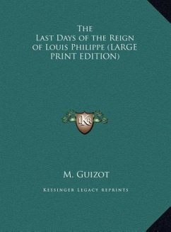 The Last Days of the Reign of Louis Philippe (LARGE PRINT EDITION) - Guizot, M.