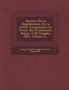Histoire de La Regeneration de La Grece: Comprenant Le Precis Des Evenements Depuis 1740 Jusqu En 1824, Volume 2...