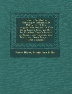 Histoire Des Ordres Monastiques Religieux Et Militaires, Et Des Congr�gations S�culi�res De L'un Et De L'autre Sexe, Qui Ont Est& - H&65533;lyot, Pierre; Bullot, Maximilien