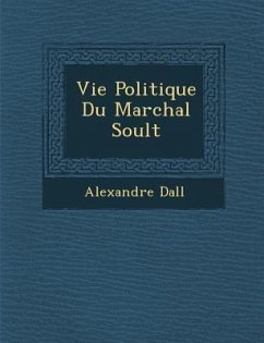 Vie Politique Du Mar Chal Soult - Dall, Alexandre