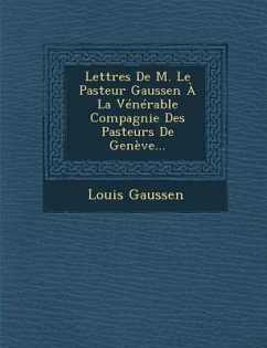 Lettres De M. Le Pasteur Gaussen À La Vénérable Compagnie Des Pasteurs De Genève... - Gaussen, Louis