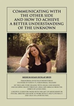 Communicating with the Other Side and How to Achieve a Better Understanding of the Unknown - Irvin, Susan Dunlap