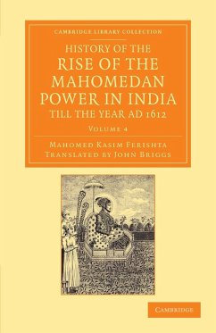 History of the Rise of the Mahomedan Power in India, Till the Year Ad 1612 - Volume 4 - Ferishta, Mahomed Kasim