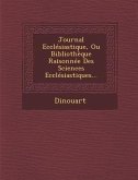 Journal Ecclesiastique, Ou Bibliotheque Raisonnee Des Sciences Ecclesiastiques...