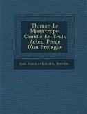 Thimon Le Misantrope: Com Die En Trois Actes, PR C D E D'Un Prologue