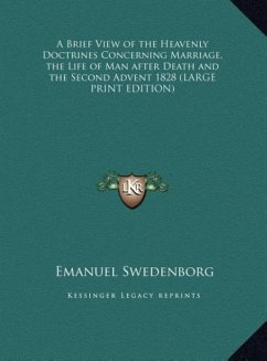 A Brief View of the Heavenly Doctrines Concerning Marriage, the Life of Man after Death and the Second Advent 1828 (LARGE PRINT EDITION) - Swedenborg, Emanuel