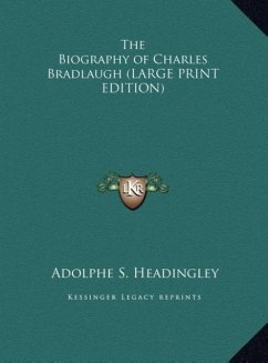 The Biography of Charles Bradlaugh (LARGE PRINT EDITION) - Headingley, Adolphe S.