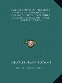 Familiar Letters Of John Adams And His Wife Abigail Adams During The Revolution With A Memoir Of Mrs. Adams (LARGE PRINT EDITION) - Adams, Charles Francis