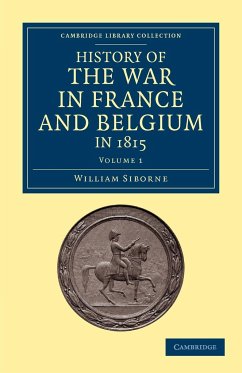 History of the War in France and Belgium, in 1815 - Volume 1 - Siborne, William; Siborne, Captain William