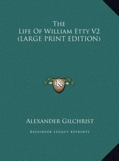 The Life Of William Etty V2 (LARGE PRINT EDITION) - Gilchrist, Alexander