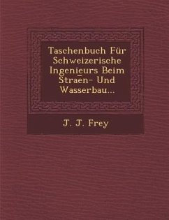 Taschenbuch Fur Schweizerische Ingenieurs Beim Strae N- Und Wasserbau... - Frey, J. J.