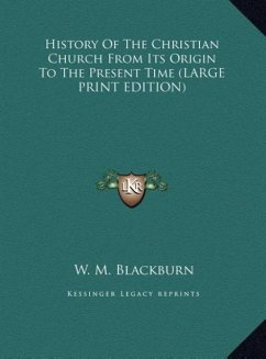 History Of The Christian Church From Its Origin To The Present Time (LARGE PRINT EDITION) - Blackburn, W. M.