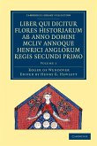 Rogeri de Wendover Liber qui Dicitur Flores Historiarum ab Anno Domini MCLIV annoque Henrici Anglorum Regis Secundi Primo - Volume 1