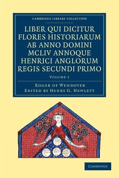 Rogeri de Wendover Liber qui Dicitur Flores Historiarum ab Anno Domini MCLIV annoque Henrici Anglorum Regis Secundi Primo - Volume 1 - Roger of Wendover