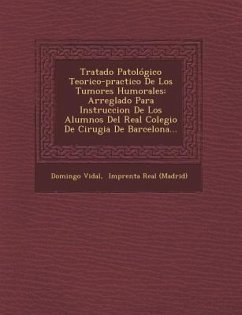 Tratado Patológico Teorico-practico De Los Tumores Humorales: Arreglado Para Instruccion De Los Alumnos Del Real Colegio De Cirugia De Barcelona... - Vidal, Domingo