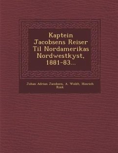 Kaptein Jacobsens Reiser Til Nordamerikas Nordwestkyst, 1881-83... - Jacobsen, Johan Adrian; Woldt, A.; Rink, Hinrich