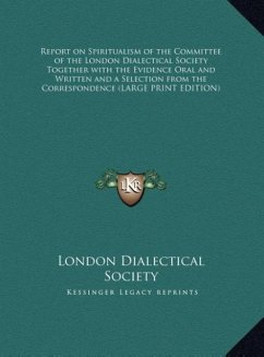 Report on Spiritualism of the Committee of the London Dialectical Society Together with the Evidence Oral and Written and a Selection from the Correspondence (LARGE PRINT EDITION) - London Dialectical Society