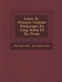 Louis XI P Ronne: Com Die Historique En Cinq Actes Et En Prose