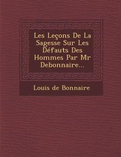 Les Lecons de La Sagesse Sur Les Defauts Des Hommes Par MR Debonnaire... - Bonnaire, Louis De