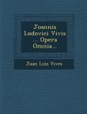 Joannis Ludovici Vivis ... Opera Omnia...