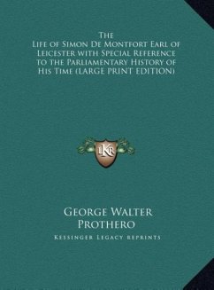 The Life of Simon De Montfort Earl of Leicester with Special Reference to the Parliamentary History of His Time (LARGE PRINT EDITION) - Prothero, George Walter