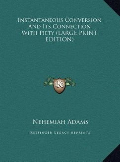 Instantaneous Conversion And Its Connection With Piety (LARGE PRINT EDITION) - Adams, Nehemiah