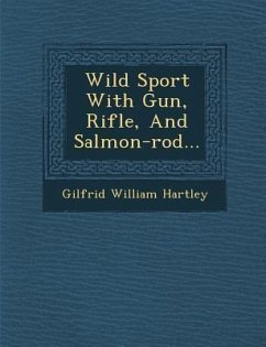 Wild Sport with Gun, Rifle, and Salmon-Rod... - Hartley, Gilfrid William