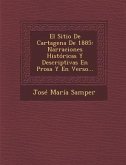 El Sitio De Cartagena De 1885: Narraciones Históricas Y Descriptivas En Prosa Y En Verso...