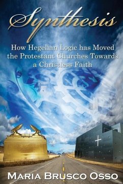 Synthesis: How Hegelian Logic Has Moved the Protestant Churches Towards a Christless Faith - Brusco -. Osso, Maria
