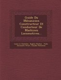 Guide Du Mécanicien Constructeur Et Conducteur De Machines Locomotives...