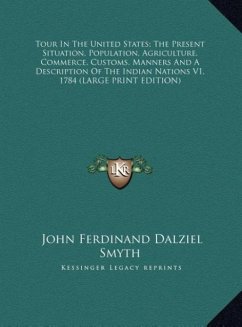 Tour In The United States; The Present Situation, Population, Agriculture, Commerce, Customs, Manners And A Description Of The Indian Nations V1, 1784 (LARGE PRINT EDITION) - Smyth, John Ferdinand Dalziel