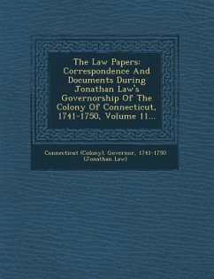 The Law Papers: Correspondence and Documents During Jonathan Law's Governorship of the Colony of Connecticut, 1741-1750, Volume 11...