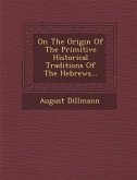 On the Origin of the Primitive Historical Traditions of the Hebrews...