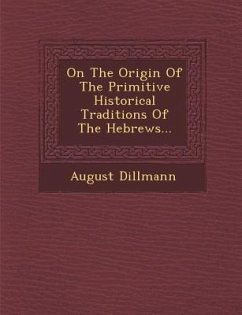 On the Origin of the Primitive Historical Traditions of the Hebrews... - Dillmann, August